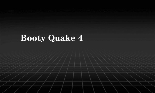 Booty Quake 4