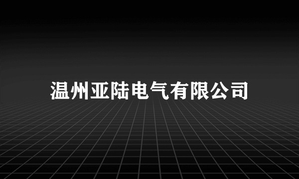 温州亚陆电气有限公司