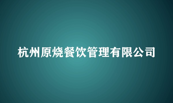 杭州原烧餐饮管理有限公司
