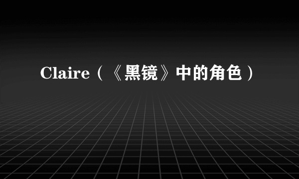Claire（《黑镜》中的角色）