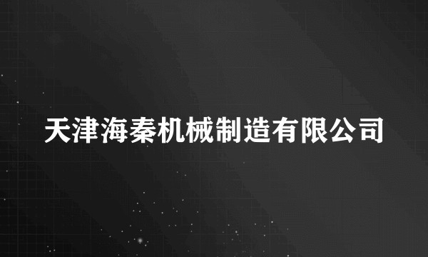 天津海秦机械制造有限公司