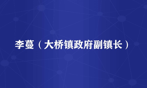 李蔓（大桥镇政府副镇长）