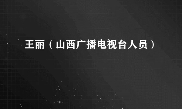 王丽（山西广播电视台人员）