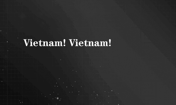 Vietnam! Vietnam!