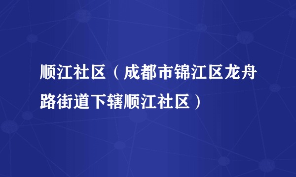 顺江社区(成都市锦江区龙舟路街道下辖顺江社区)