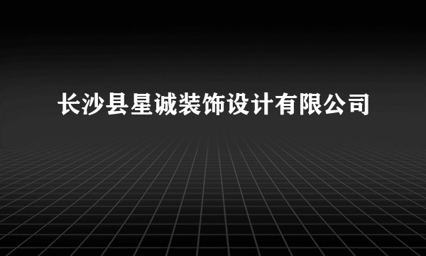 长沙县星诚装饰设计有限公司