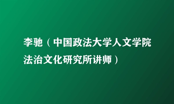 李驰(中国政法大学人文学院法治文化研究所讲师)