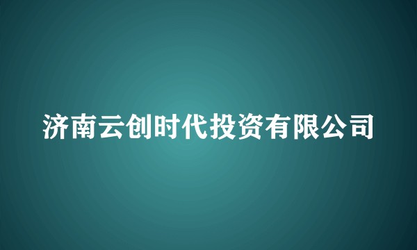 济南云创时代投资有限公司