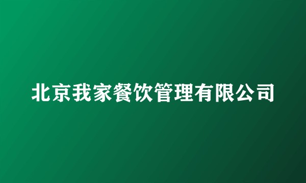 北京我家餐饮管理有限公司