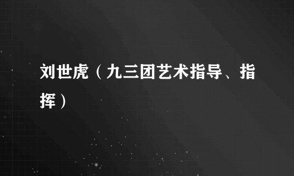 刘世虎（九三团艺术指导、指挥）