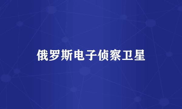 俄罗斯电子侦察卫星