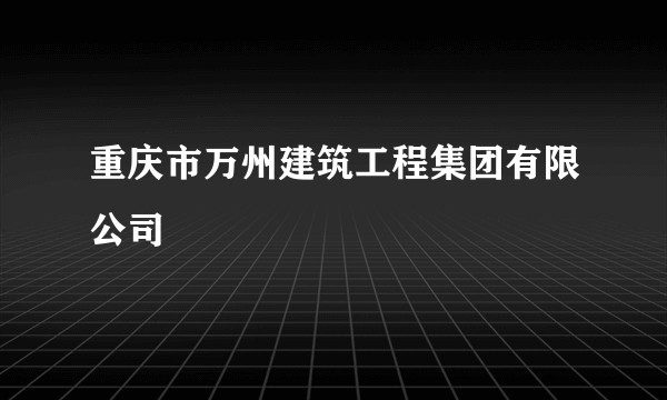 重庆市万州建筑工程集团有限公司