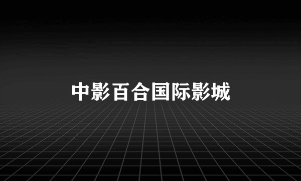 中影百合国际影城