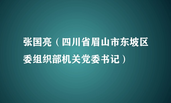 张国亮(四川省眉山市东坡区委组织部机关党委书记)