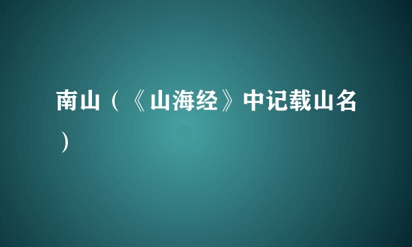 南山（《山海经》中记载山名）