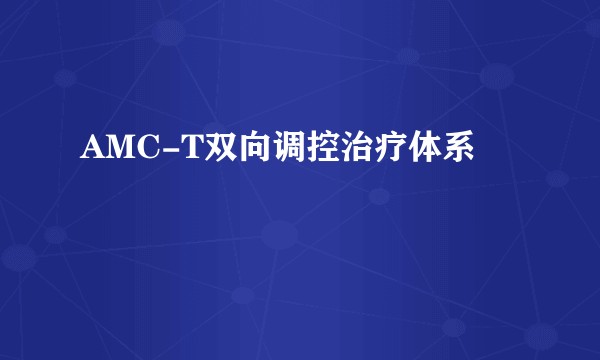 AMC-T双向调控治疗体系