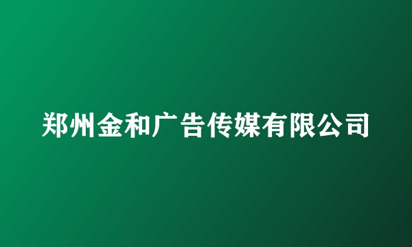 郑州金和广告传媒有限公司