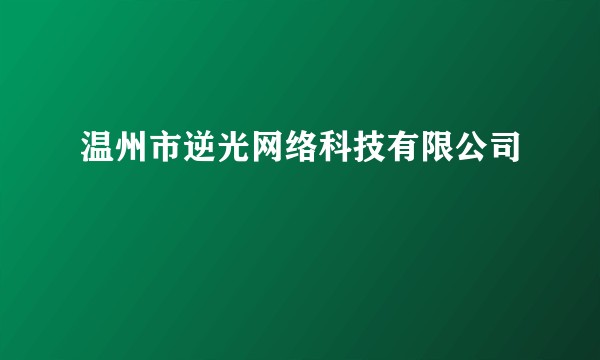 温州市逆光网络科技有限公司