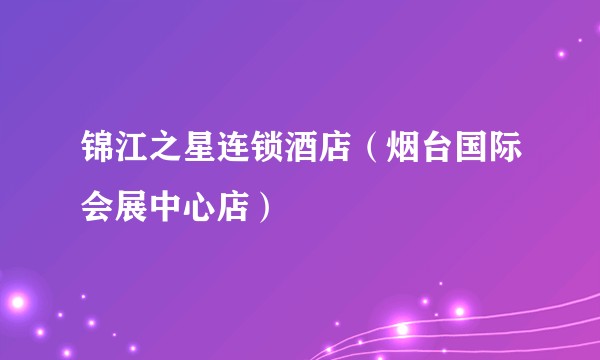 锦江之星连锁酒店(烟台国际会展中心店)