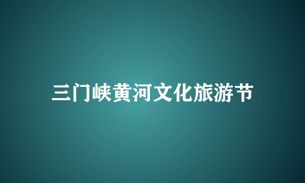 三门峡黄河文化旅游节