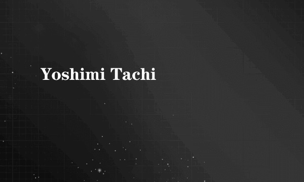 Yoshimi Tachi