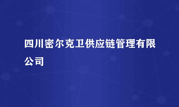 四川密尔克卫供应链管理有限公司