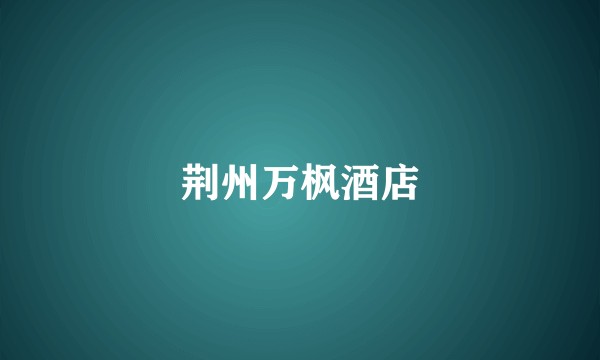 荆州万枫酒店