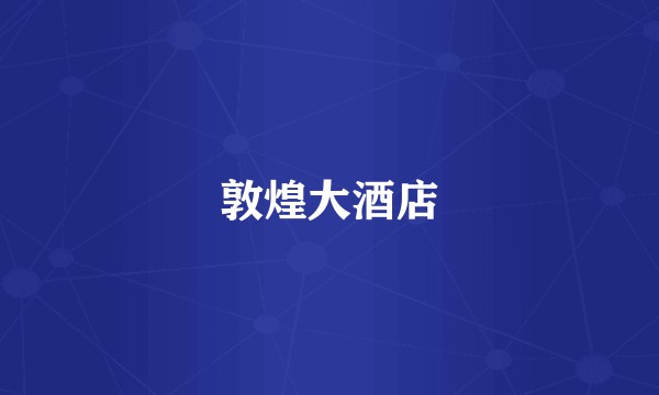 敦煌大酒店