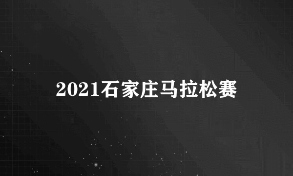 2021石家庄马拉松赛