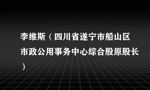 李维斯（四川省遂宁市船山区市政公用事务中心综合股原股长）