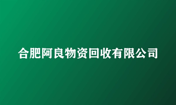 合肥阿良物资回收有限公司