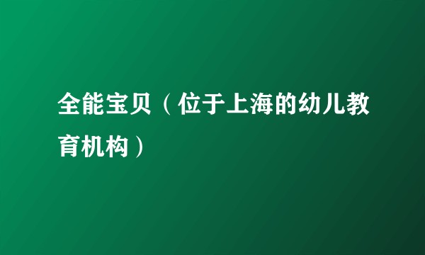 全能宝贝(位于上海的幼儿教育机构)
