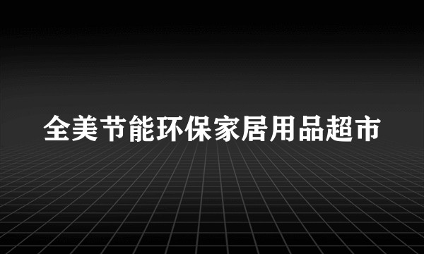 全美节能环保家居用品超市