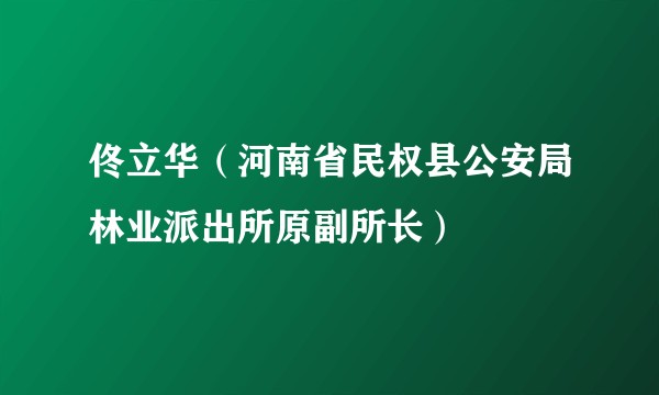 佟立华(河南省民权县公安局林业派出所原副所长)