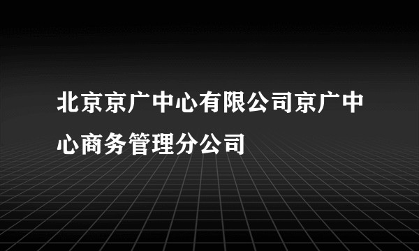 北京京广中心有限公司京广中心商务管理分公司
