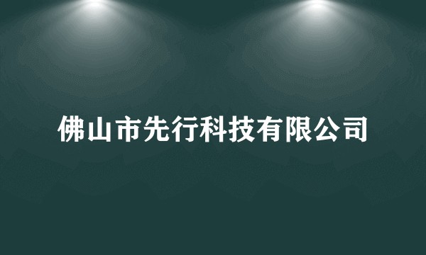 佛山市先行科技有限公司