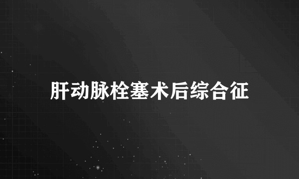 肝动脉栓塞术后综合征