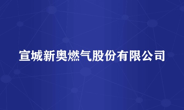 宣城新奥燃气股份有限公司