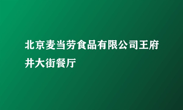 北京麦当劳食品有限公司王府井大街餐厅