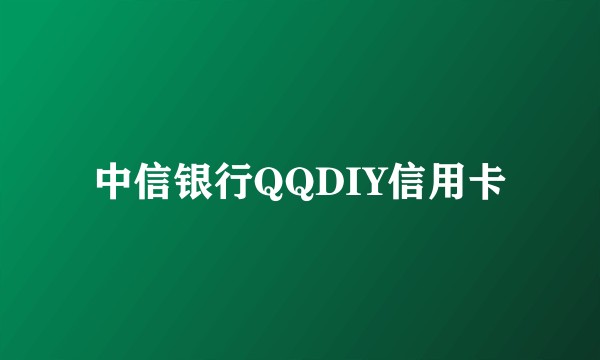 中信银行QQDIY信用卡