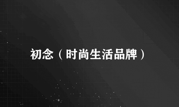 初念(时尚生活品牌)