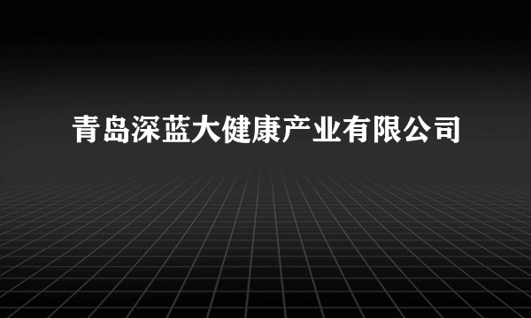 青岛深蓝大健康产业有限公司