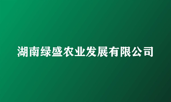 湖南绿盛农业发展有限公司