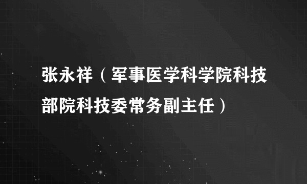 张永祥（军事医学科学院科技部院科技委常务副主任）