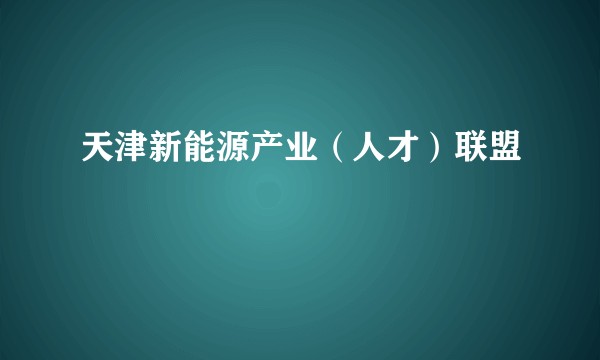 天津新能源产业（人才）联盟