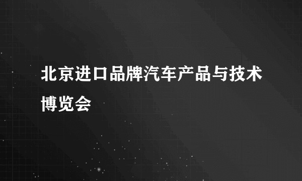北京进口品牌汽车产品与技术博览会