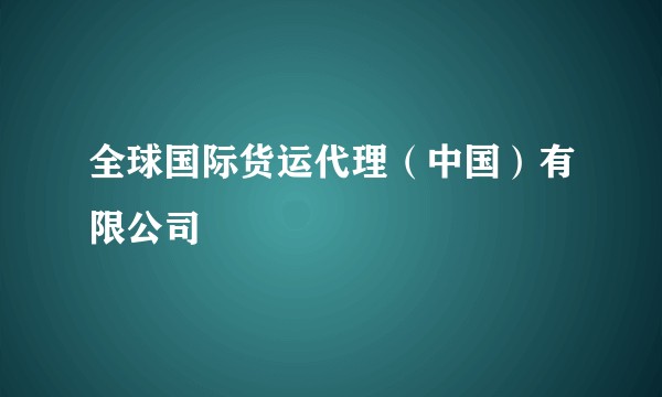 全球国际货运代理（中国）有限公司