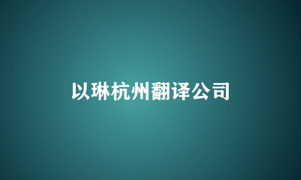以琳杭州翻译公司