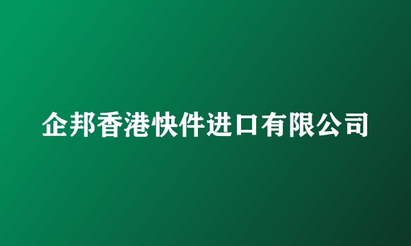 企邦香港快件进口有限公司