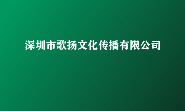 深圳市歌扬文化传播有限公司